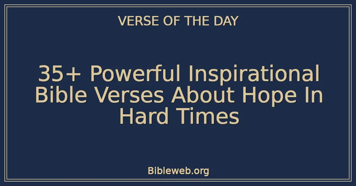 35+ Powerful Inspirational Bible Verses About Hope In Hard Times