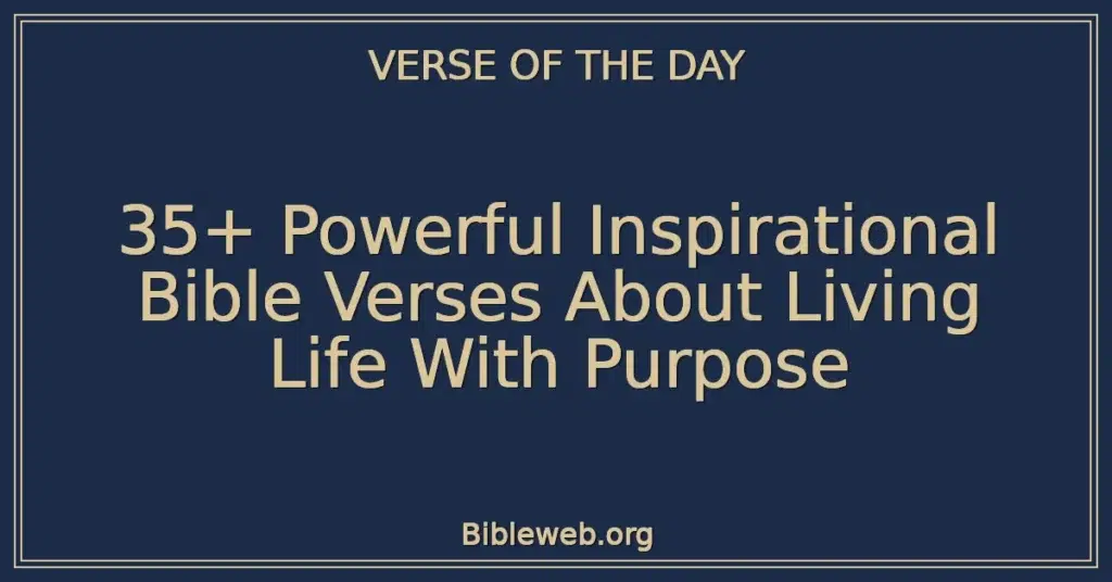 35+ Powerful Inspirational Bible Verses About Living Life With Purpose
