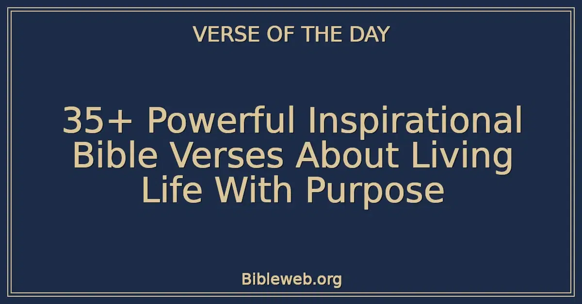 35+ Powerful Inspirational Bible Verses About Living Life With Purpose