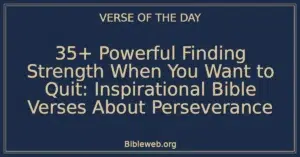 35+ Powerful Finding Strength When You Want to Quit: Inspirational Bible Verses About Perseverance