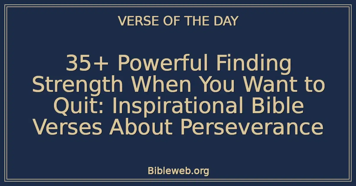 35+ Powerful Finding Strength When You Want to Quit: Inspirational Bible Verses About Perseverance