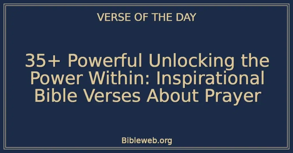 35+ Powerful Unlocking the Power Within: Inspirational Bible Verses About Prayer