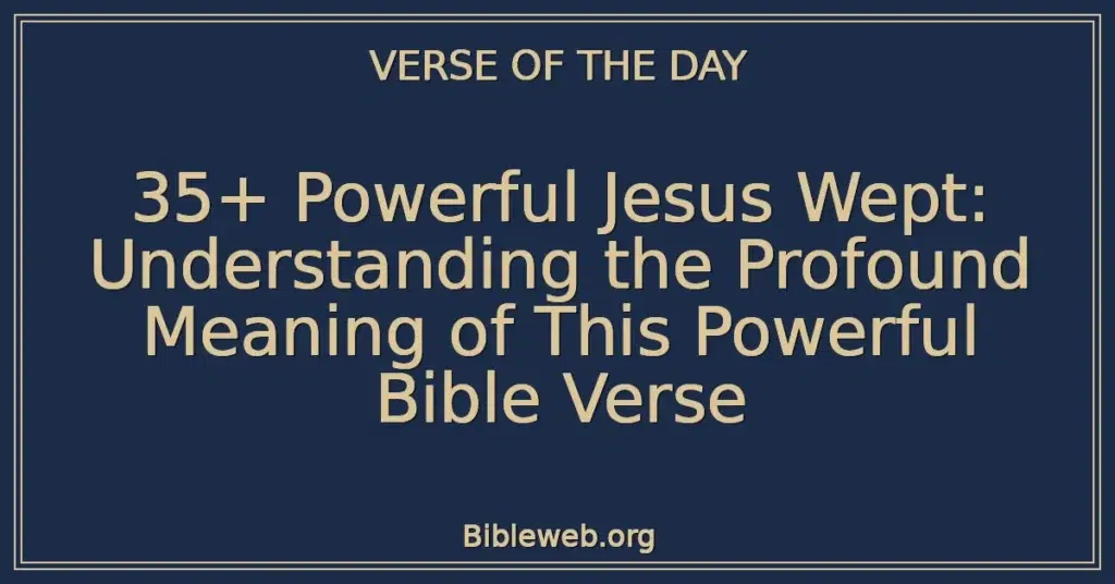 35+ Powerful Jesus Wept: Understanding the Profound Meaning of This Powerful Bible Verse