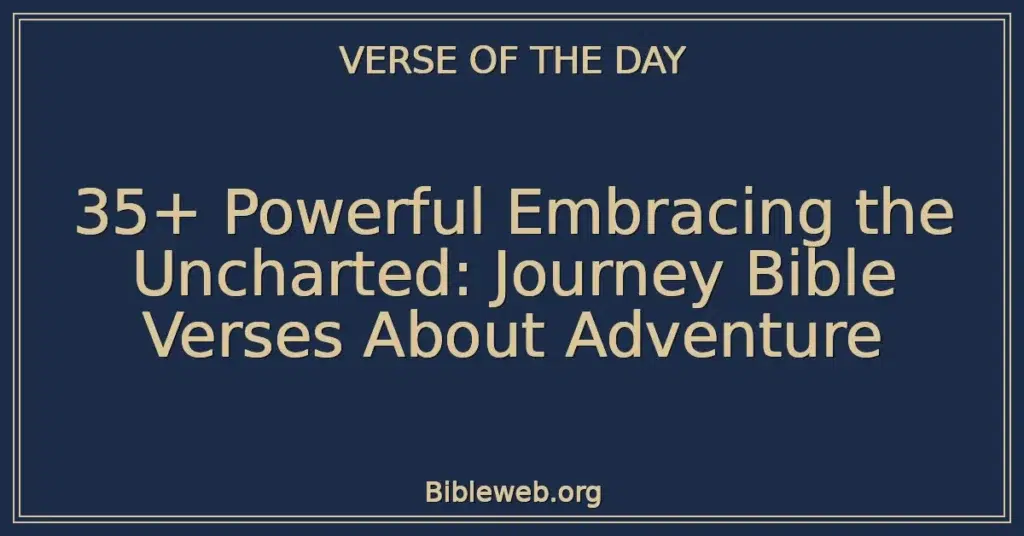 35+ Powerful Embracing the Uncharted: Journey Bible Verses About Adventure