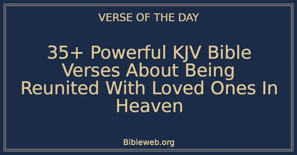 35+ Powerful KJV Bible Verses About Being Reunited With Loved Ones In Heaven