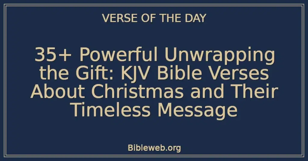 35+ Powerful Unwrapping the Gift: KJV Bible Verses About Christmas and Their Timeless Message