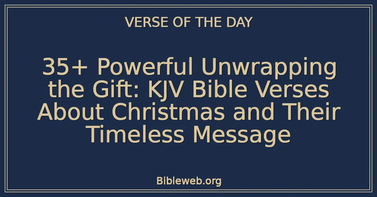 35+ Powerful Unwrapping the Gift: KJV Bible Verses About Christmas and Their Timeless Message