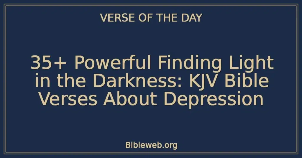 35+ Powerful Finding Light in the Darkness: KJV Bible Verses About Depression