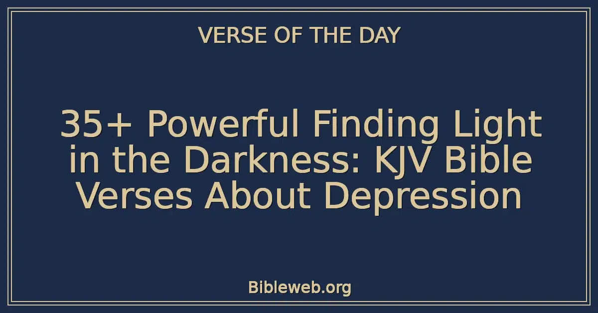 35+ Powerful Finding Light in the Darkness: KJV Bible Verses About Depression