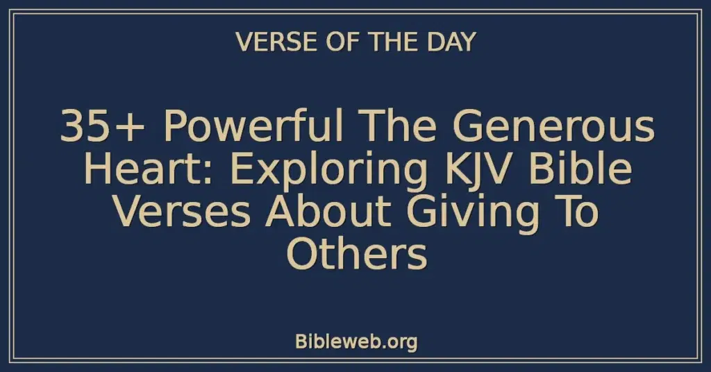 35+ Powerful The Generous Heart: Exploring KJV Bible Verses About Giving To Others