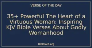 35+ Powerful The Heart of a Virtuous Woman: Inspiring KJV Bible Verses About Godly Womanhood
