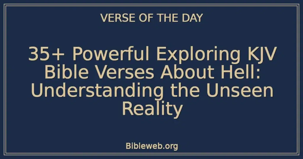 35+ Powerful Exploring KJV Bible Verses About Hell: Understanding the Unseen Reality