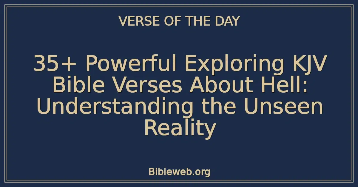 35+ Powerful Exploring KJV Bible Verses About Hell: Understanding the Unseen Reality
