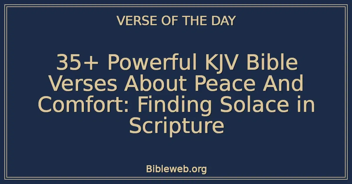 35+ Powerful KJV Bible Verses About Peace And Comfort: Finding Solace in Scripture