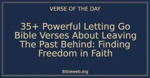 35+ Powerful Letting Go Bible Verses About Leaving The Past Behind: Finding Freedom in Faith