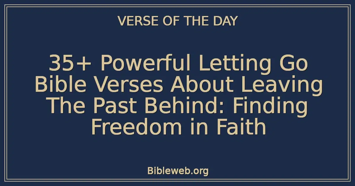 35+ Powerful Letting Go Bible Verses About Leaving The Past Behind: Finding Freedom in Faith