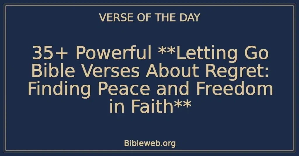 35+ Powerful **Letting Go Bible Verses About Regret: Finding Peace and Freedom in Faith**