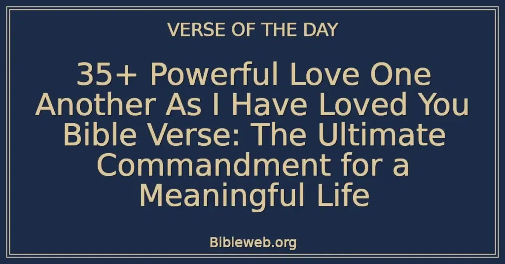 35+ Powerful Love One Another As I Have Loved You Bible Verse: The Ultimate Commandment for a Meaningful Life