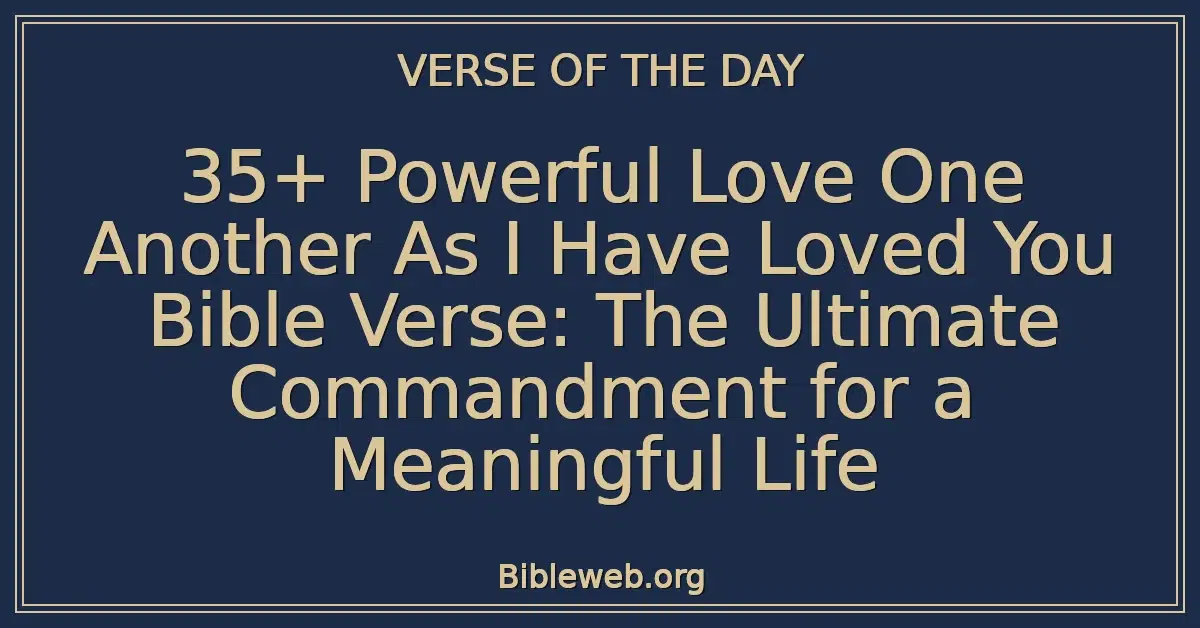 35+ Powerful Love One Another As I Have Loved You Bible Verse: The Ultimate Commandment for a Meaningful Life
