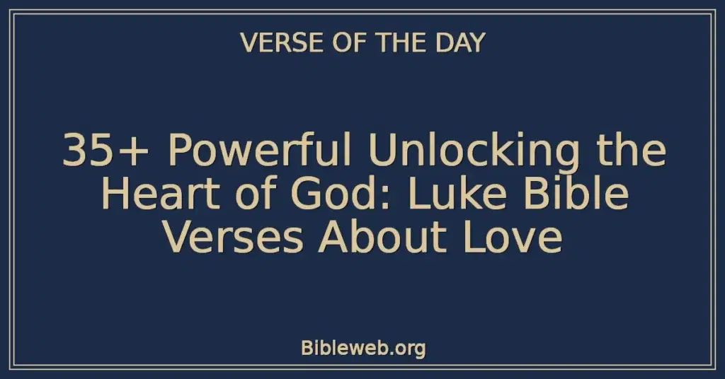 35+ Powerful Unlocking the Heart of God: Luke Bible Verses About Love