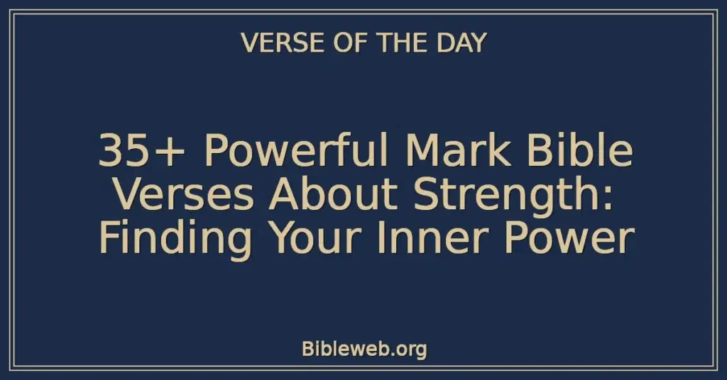 35+ Powerful Mark Bible Verses About Strength: Finding Your Inner Power