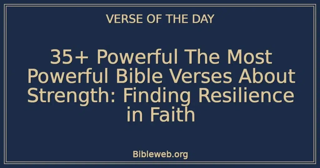 35+ Powerful The Most Powerful Bible Verses About Strength: Finding Resilience in Faith