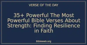 35+ Powerful The Most Powerful Bible Verses About Strength: Finding Resilience in Faith