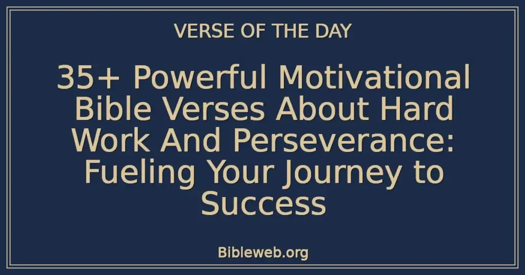 35+ Powerful Motivational Bible Verses About Hard Work And Perseverance: Fueling Your Journey to Success