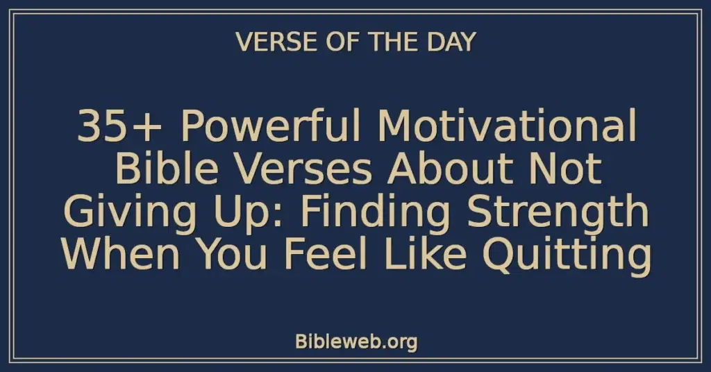 35+ Powerful Motivational Bible Verses About Not Giving Up: Finding Strength When You Feel Like Quitting