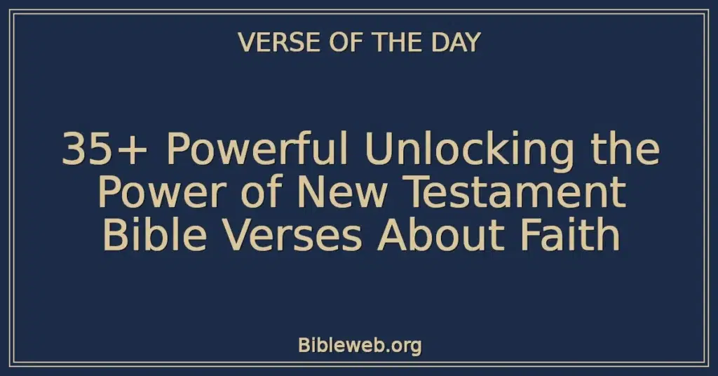 35+ Powerful Unlocking the Power of New Testament Bible Verses About Faith
