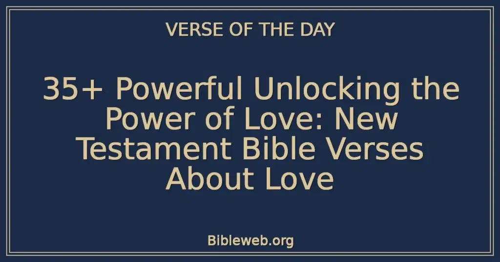 35+ Powerful Unlocking the Power of Love: New Testament Bible Verses About Love