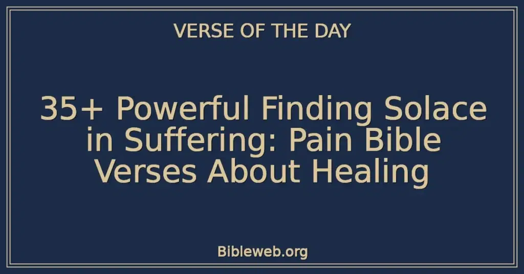35+ Powerful Finding Solace in Suffering: Pain Bible Verses About Healing