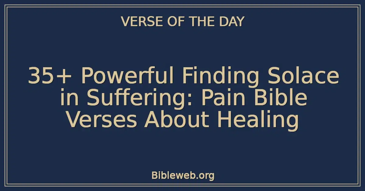35+ Powerful Finding Solace in Suffering: Pain Bible Verses About Healing