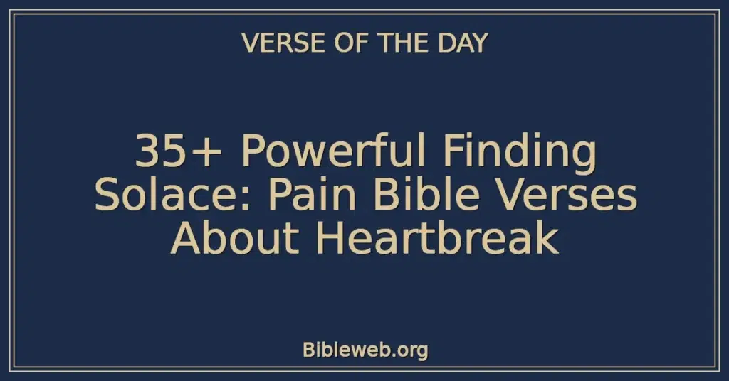 35+ Powerful Finding Solace: Pain Bible Verses About Heartbreak