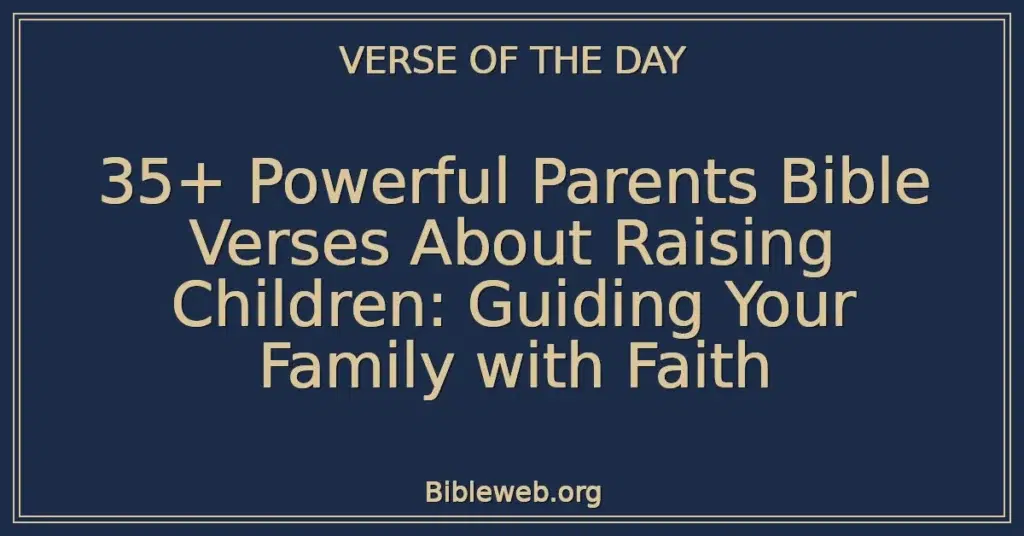 35+ Powerful Parents Bible Verses About Raising Children: Guiding Your Family with Faith