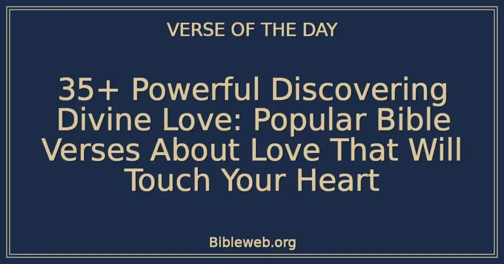 35+ Powerful Discovering Divine Love: Popular Bible Verses About Love That Will Touch Your Heart