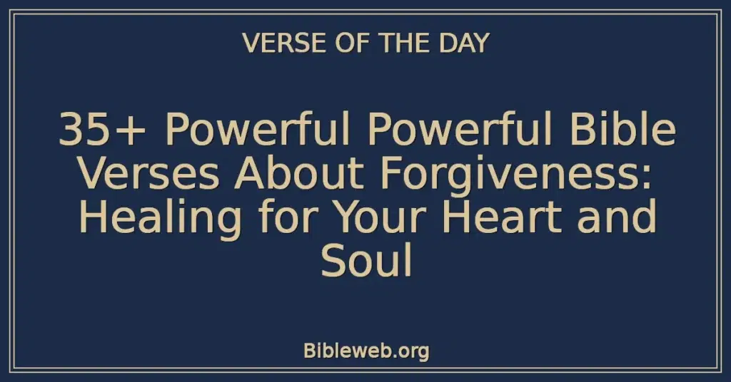 35+ Powerful Powerful Bible Verses About Forgiveness: Healing for Your Heart and Soul