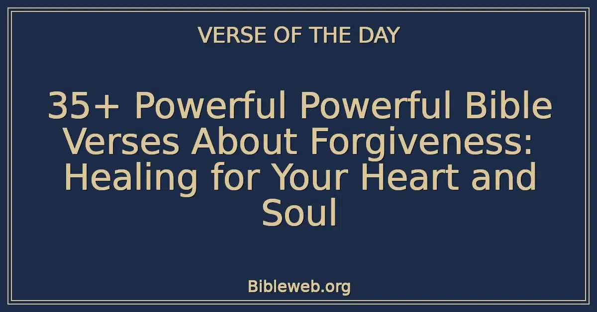 35+ Powerful Powerful Bible Verses About Forgiveness: Healing for Your Heart and Soul
