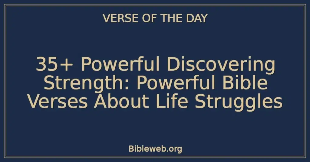 35+ Powerful Discovering Strength: Powerful Bible Verses About Life Struggles