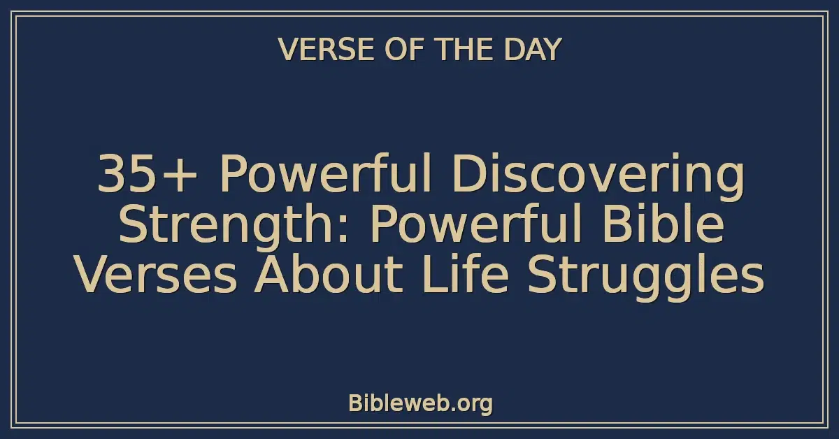 35+ Powerful Discovering Strength: Powerful Bible Verses About Life Struggles