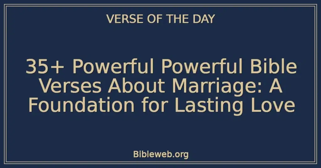 35+ Powerful Powerful Bible Verses About Marriage: A Foundation for Lasting Love