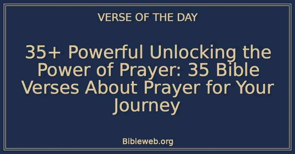 35+ Powerful Unlocking the Power of Prayer: 35 Bible Verses About Prayer for Your Journey