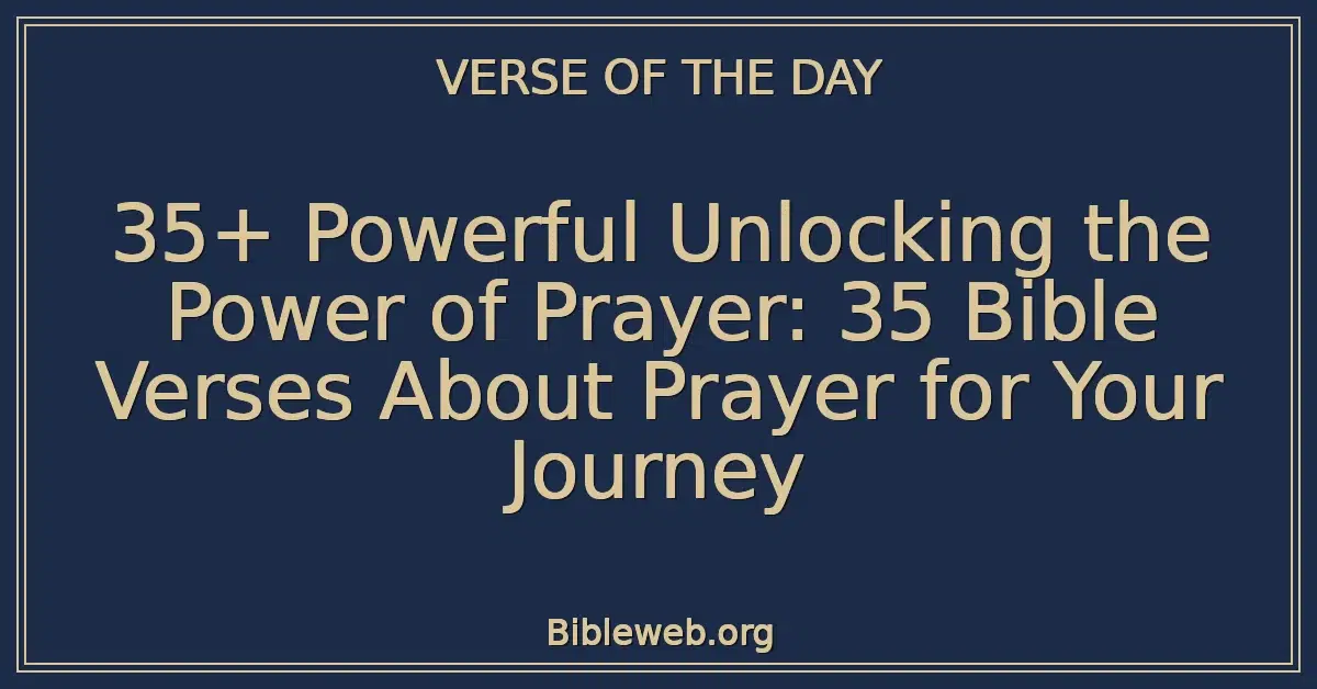 35+ Powerful Unlocking the Power of Prayer: 35 Bible Verses About Prayer for Your Journey