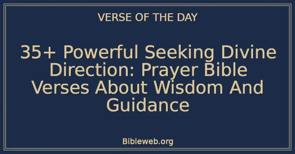 35+ Powerful Seeking Divine Direction: Prayer Bible Verses About Wisdom And Guidance