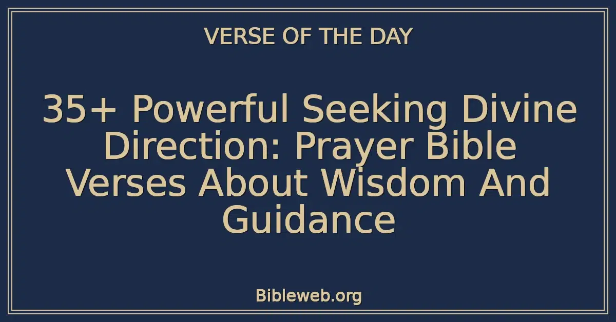 35+ Powerful Seeking Divine Direction: Prayer Bible Verses About Wisdom And Guidance