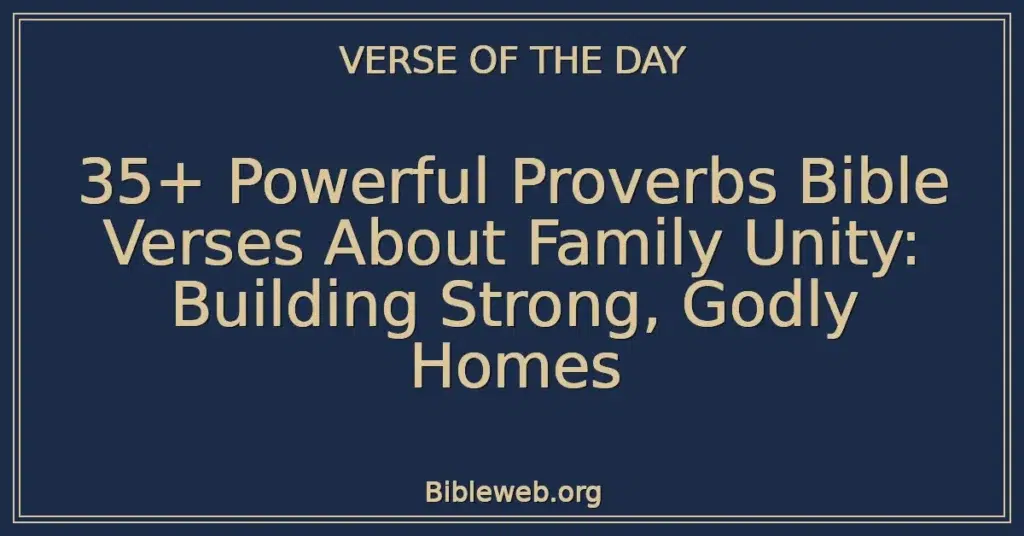 35+ Powerful Proverbs Bible Verses About Family Unity: Building Strong, Godly Homes