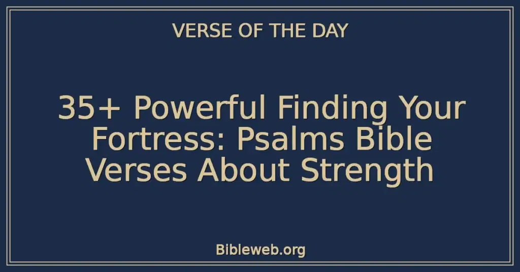 35+ Powerful Finding Your Fortress: Psalms Bible Verses About Strength