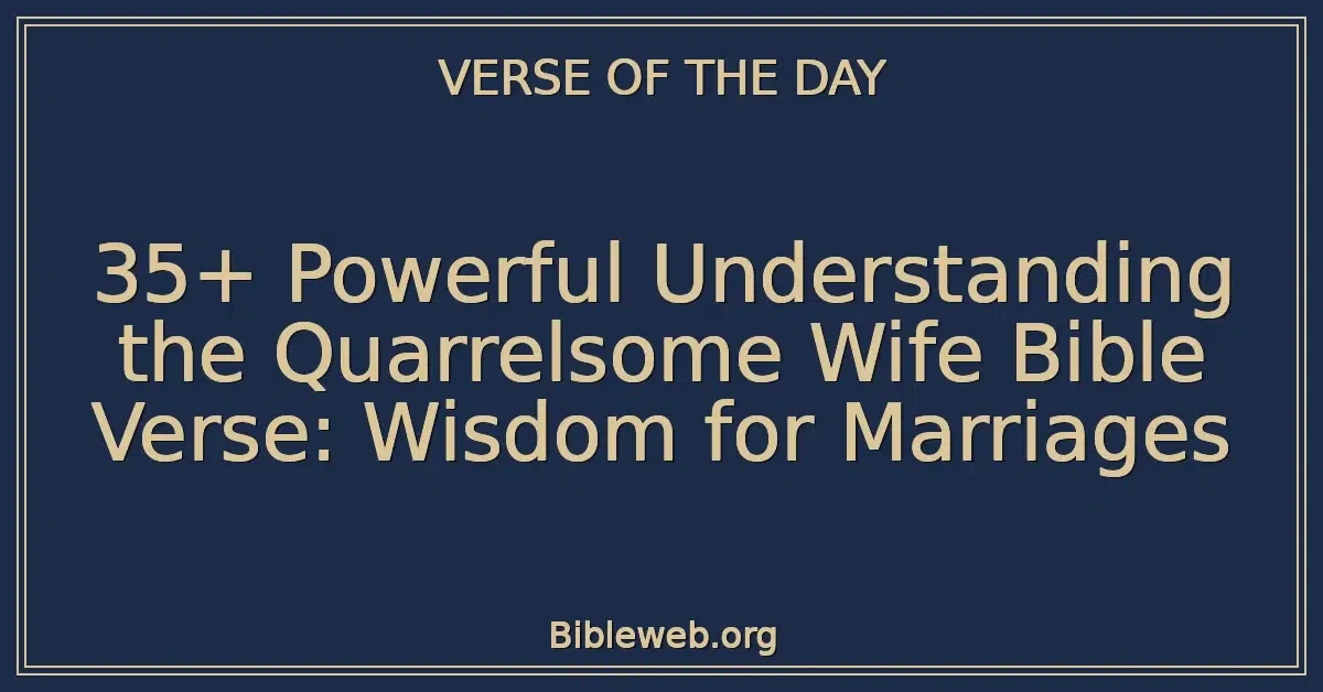 35+ Powerful Understanding the Quarrelsome Wife Bible Verse: Wisdom for Marriages