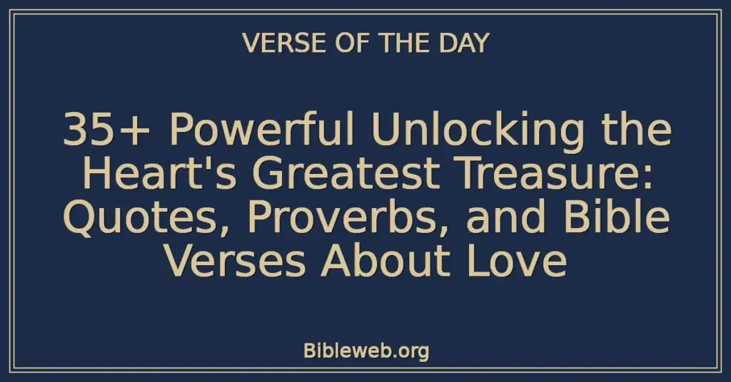 35+ Powerful Unlocking the Heart's Greatest Treasure: Quotes, Proverbs, and Bible Verses About Love