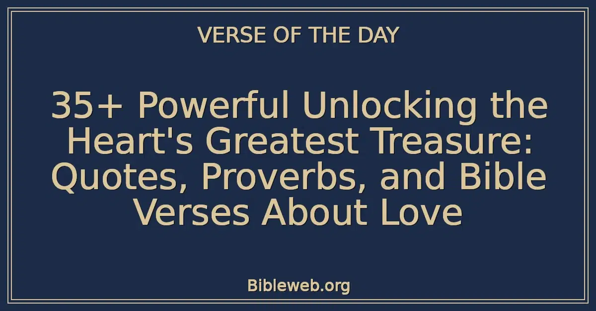 35+ Powerful Unlocking the Heart's Greatest Treasure: Quotes, Proverbs, and Bible Verses About Love